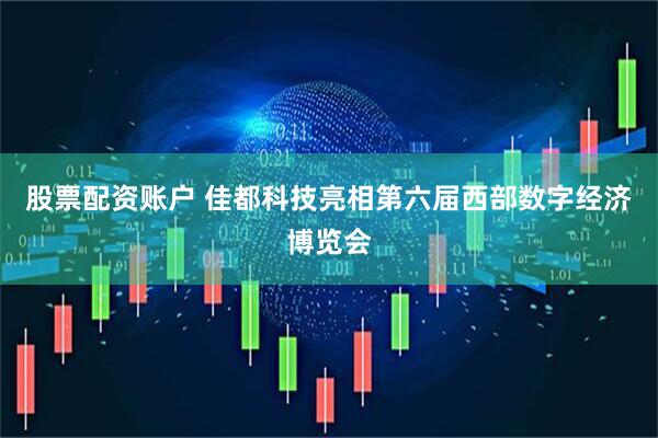 股票配资账户 佳都科技亮相第六届西部数字经济博览会