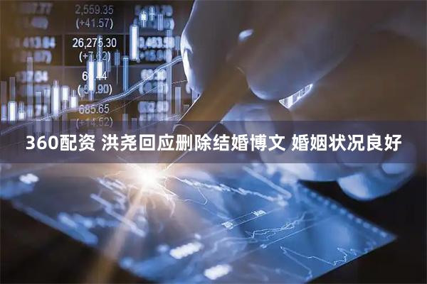360配资 洪尧回应删除结婚博文 婚姻状况良好